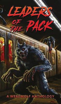 Leaders of the Pack: A Werewolf Anthology Ray Garton 9781910283233