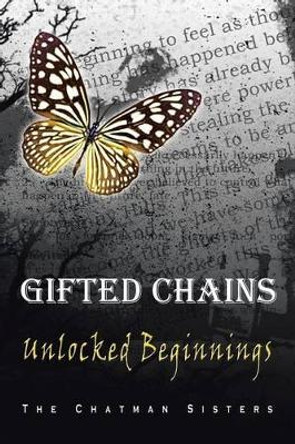 Gifted Chains: Unlocked Beginnings The Chatman Sisters 9781483652993