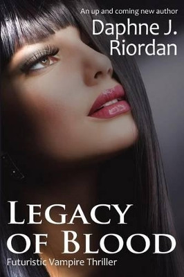 Legacy of Blood, A Futuristic Vampire Thriller by Daphne J Riordan