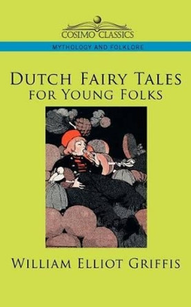 Dutch Fairy Tales for Young Folks William Elliot Griffis 9781596053489