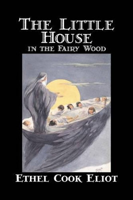 The Little House in the Fairy Wood by Ethel Cook Eliot, Fiction, Fantasy, Literary, Fairy Tales, Folk Tales, Legends & Mythology Ethel Cook Eliot 9781598183436