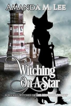 Witching on a Star: A Wicked Witches of the Midwest Mystery -- Book 4 Amanda M Lee 9781496186362