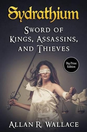 Sydrathium: Sword of Kings, Assassins, and Thieves Allan R Wallace 9781515227434