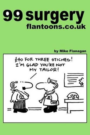99 surgery flantoons.co.uk: 99 great and funny cartoons about surgeons Mike Flanagan 9781493549641