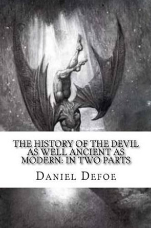 The History of the Devil: As Well Ancient as Modern: In Two Parts Daniel Defoe 9781539049241