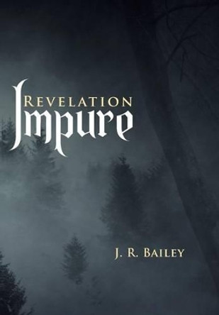 Impure: Revelation J R Bailey 9781491733752