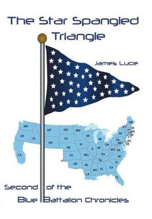 The Star-Spangled Triangle: Second of the Blue Battalion Chronicles James Luce 9781491735411