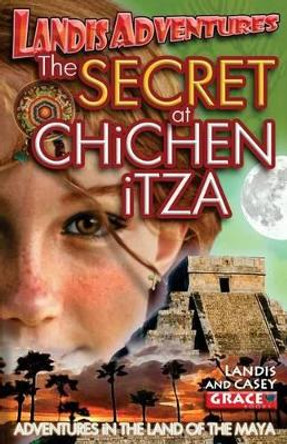 The SECRET AT CHiCHEN iTZA: Landis Adventures Landis Grace 9781482375749