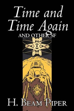 Time and Time Again and Other Science Fiction by H. Beam Piper, Adventure H Beam Piper 9781603121354