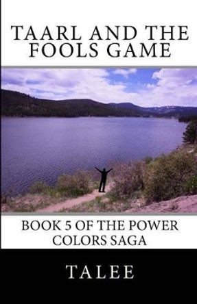 Taarl And The Fools Game: Book 4 in the Power Colors Saga Talee 9781530813247