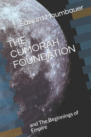 The Cumorah Foundation: And the Beginnings of Empire Edward Maumbauer 9781720293804