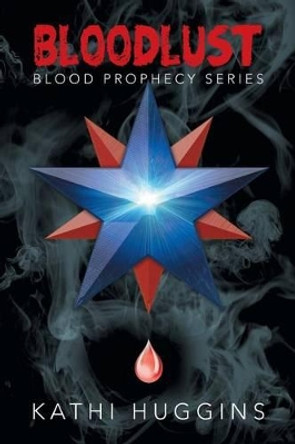 Bloodlust: Blood Prophecy Series Kathi Huggins 9781483676869
