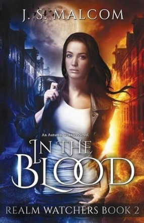 In the Blood: Realm Watchers Book 2: An Autumn Winters Novel J S Malcom 9781539076032