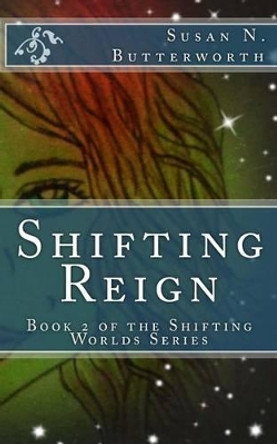 Shifting Reign: Book 2 of the Shifting Worlds Series Susan N Butterworth 9781539076223