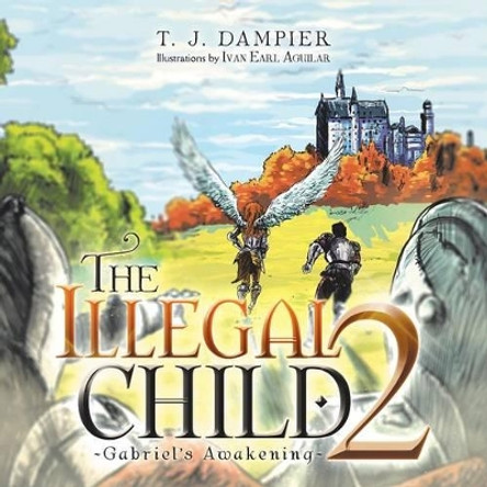 The Illegal Child 2: Gabriel's Awakening T J Dampier 9781490759524