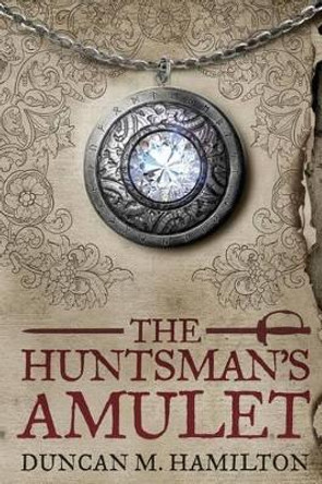 The Huntsman's Amulet Duncan M Hamilton 9781493559657