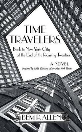 Time Travelers: Back to New York City at the End of the Roaring Twenties Bem P Allen, Ph.D. 9781491742259