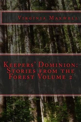 Keepers' Dominion: Stories from the Forest Volume Two Virginia Maxwell 9781539892120