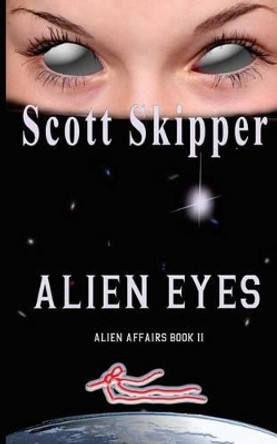 Alien Eyes: Alien Affairs Book II Scott Skipper 9781517133740