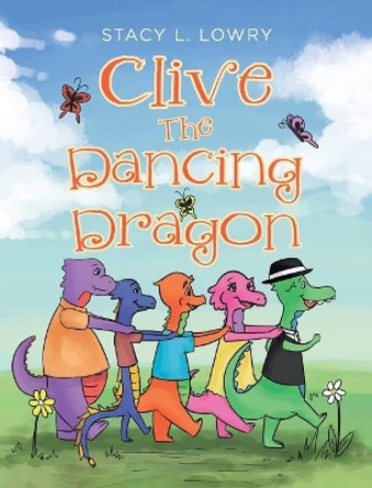 Clive The Dancing Dragon Stacy L Lowry 9781641916769