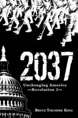 2037: Unchanging America-Revolution 2 Bryce Thunder King 9781491745007