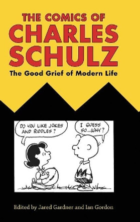 The Comics of Charles Schulz: The Good Grief of Modern Life Jared Gardner 9781496812896