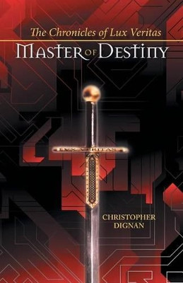 The Chronicles of Lux Veritas: Master of Destiny Christopher Dignan 9781491746370