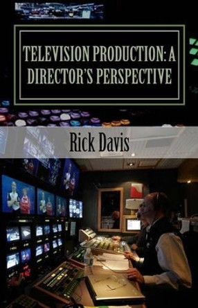 Television Production: a Director's Perspective Rick Davis (both of George Mason University) 9781517143428
