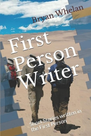 First Person Writer: Short Stories written in the First Person Bryan Whelan 9781695923201