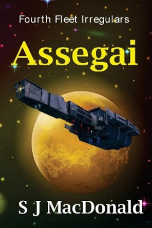 Assegai: Fourth Fleet Irregulars S J MacDonald 9781723409318