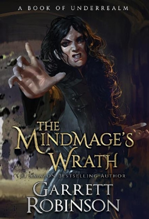 The Mindmage's Wrath: A Book of Underrealm Garrett Robinson 9781941076439