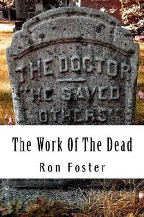 The Work Of The Dead: A Post Apocalyptic Prepper Action/Adventure Fiction Epic Series Ron Foster 9781530839797