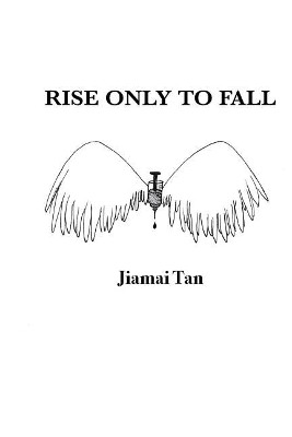 Rise only to Fall by Jiamai a Tan