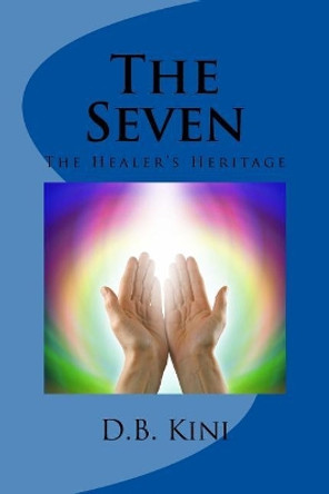 The Seven: The Healer's Heritage D B Kini 9781539105886