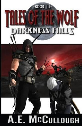 Darkness Falls: Tales of the Wolf - Book 3 A E McCullough 9781494438302