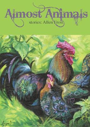 Almost Animals: Stories Allen Frost 9781642045376