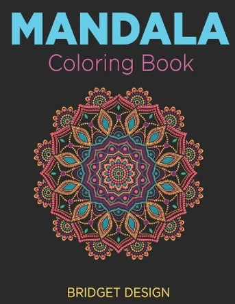 Mandala Coloring Book: Adult Coloring Book: Mandalas and Patterns: Stress Relieving Designs for Relaxation, Fun and Calm (Bridget Design Coloring Books) Bridget Design 9781696456395