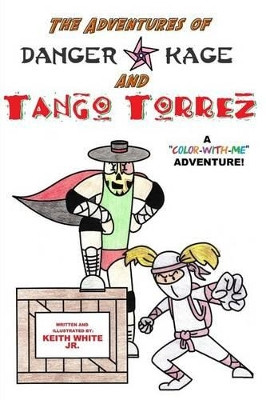 The Adventures of Tango Torrez and Danger Kage by Keith White, Jr