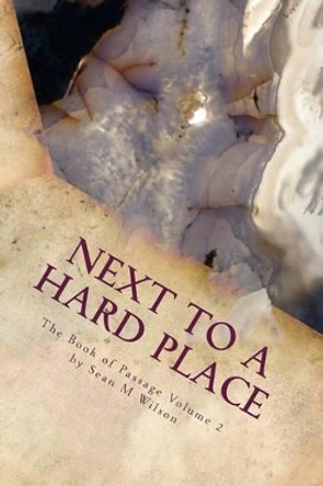 Next to a Hard Place: The Book of Passage Volume 2 Sean M Wilson 9781517167561