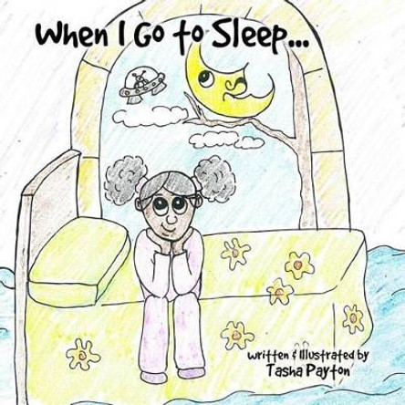 When I Go to Sleep...: Where Do I Really Go? Tasha Payton 9781539956228