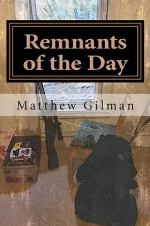 Remnants of the Day: The Lost Years Matthew Gilman 9781515053163