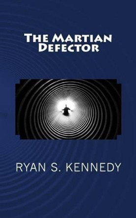 The Martian Defector Ryan S Kennedy 9781542376198