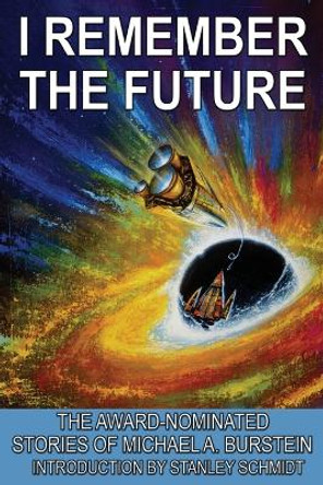 I Remember the Future: The Award-Nominated Stories of Michael A. Burstein Michael A Burstein 9781515447849
