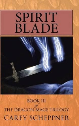 Spirit Blade: Book III of the Dragon Mage Trilogy Carey Scheppner 9781496919946