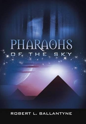 Pharaohs of the Sky Robert L Ballantyne 9781491765265