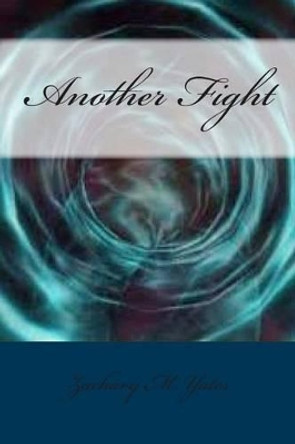 Another Fight: Wars Never End Zachary M Yates 9781494467906