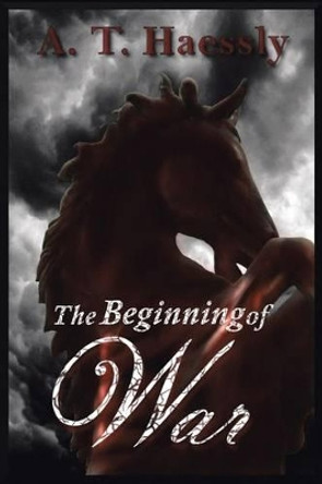 The Beginning of War A T Haessly 9781496924698