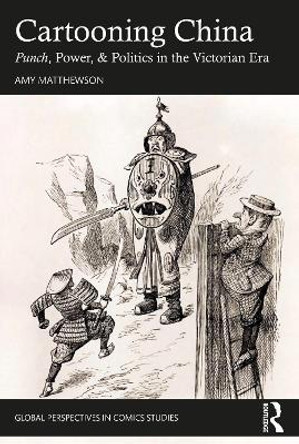 Cartooning China: Punch, Power, & Politics in the Victorian Era Amy Matthewson 9780367460990