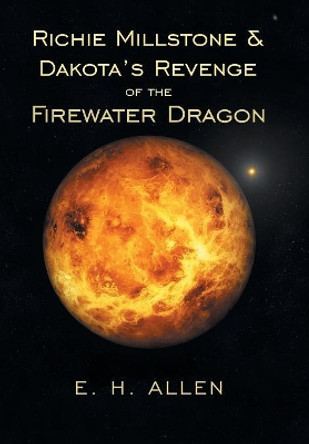 Richie Millstone & Dakota's Revenge of the Firewater Dragon E H Allen 9781490793160