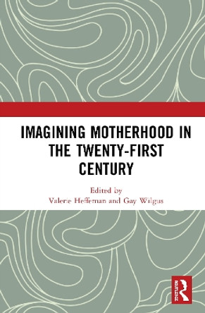 Imagining Motherhood in the Twenty-First Century Valerie Heffernan 9780367551438